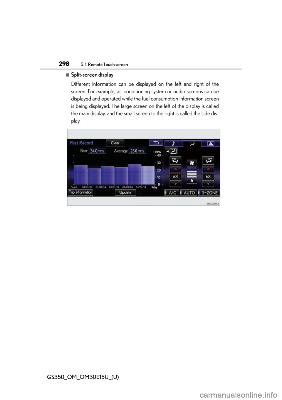 Lexus GS350 2015  RADIO OPERATION / LEXUS 2015 GS350 OWNERS MANUAL (OM30E15U) 298
GS350_OM_OM30E15U_(U)
5-1. Remote Touch screen
■Split-screen display
Different information can be displayed on the left and right of the
screen. For example, air conditio ning system or audio sc