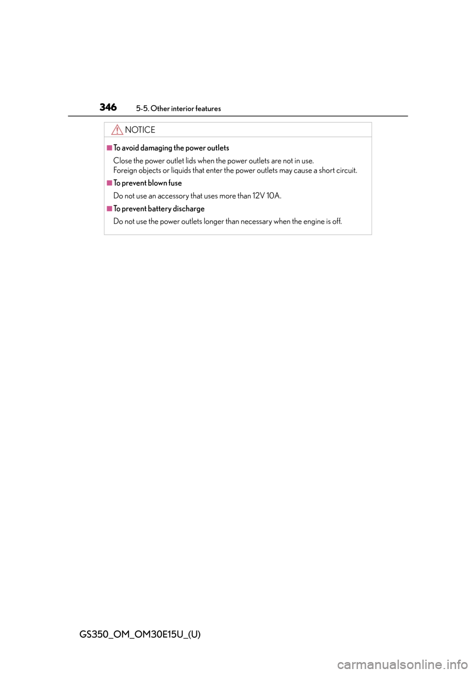 Lexus GS350 2015  RADIO OPERATION / LEXUS 2015 GS350 OWNERS MANUAL (OM30E15U) 346
GS350_OM_OM30E15U_(U)
5-5. Other interior features
NOTICE
■To avoid damaging the power outlets
Close the power outlet lids when the power outlets are not in use. 
Foreign objects or liquids that
