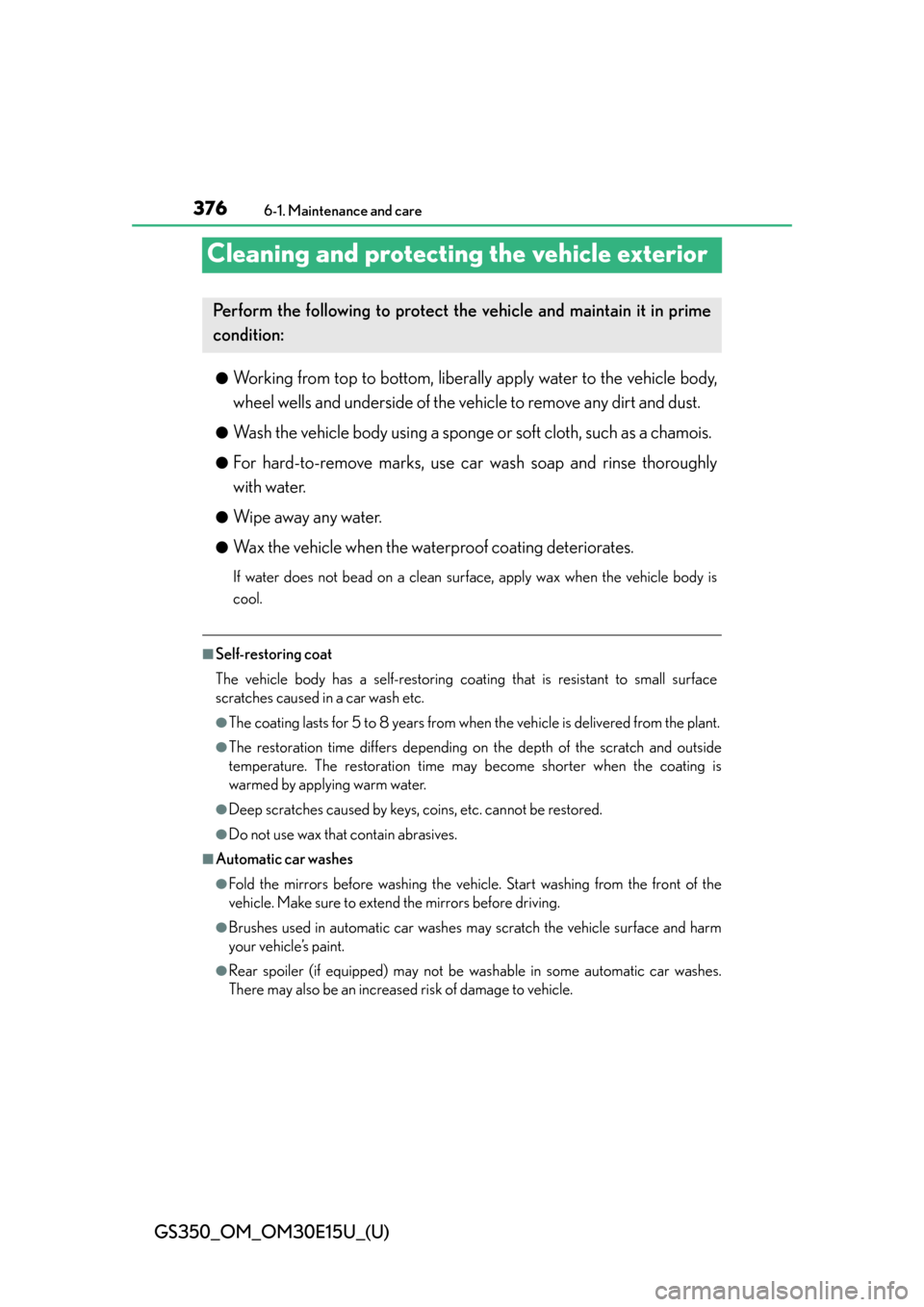 Lexus GS350 2015  RADIO OPERATION / LEXUS 2015 GS350 OWNERS MANUAL (OM30E15U) 376
GS350_OM_OM30E15U_(U)
6-1. Maintenance and care
Cleaning and protecting the vehicle exterior
●Working from top to bottom, liberally apply water to the vehicle body,
wheel wells and underside of 
