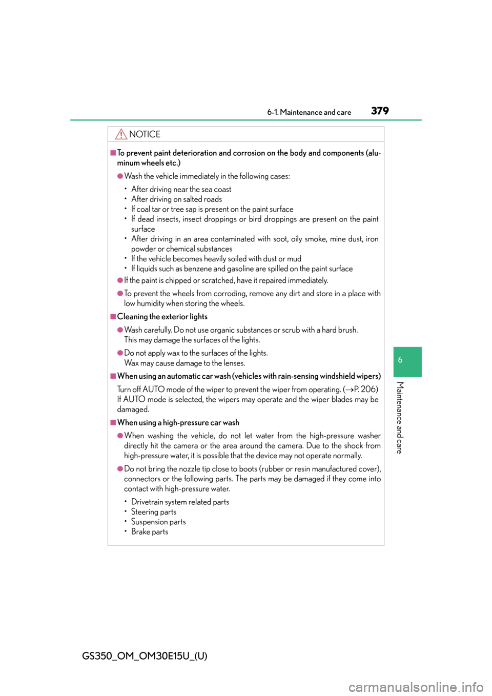 Lexus GS350 2015  RADIO OPERATION / LEXUS 2015 GS350 OWNERS MANUAL (OM30E15U) GS350_OM_OM30E15U_(U)
3796-1. Maintenance and care
6
Maintenance and care
NOTICE
■To prevent paint deterioration and corrosion on the body and components (alu-
minum wheels etc.)
●Wash the vehicle
