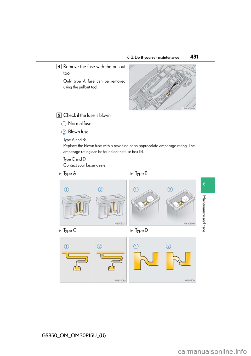 Lexus GS350 2015  RADIO OPERATION / LEXUS 2015 GS350 OWNERS MANUAL (OM30E15U) GS350_OM_OM30E15U_(U)
4316-3. Do-it-yourself maintenance
6
Maintenance and care
Remove the fuse with the pullout
tool.
Only type A fuse can be removed
using the pullout tool.
Check if the fuse is blow