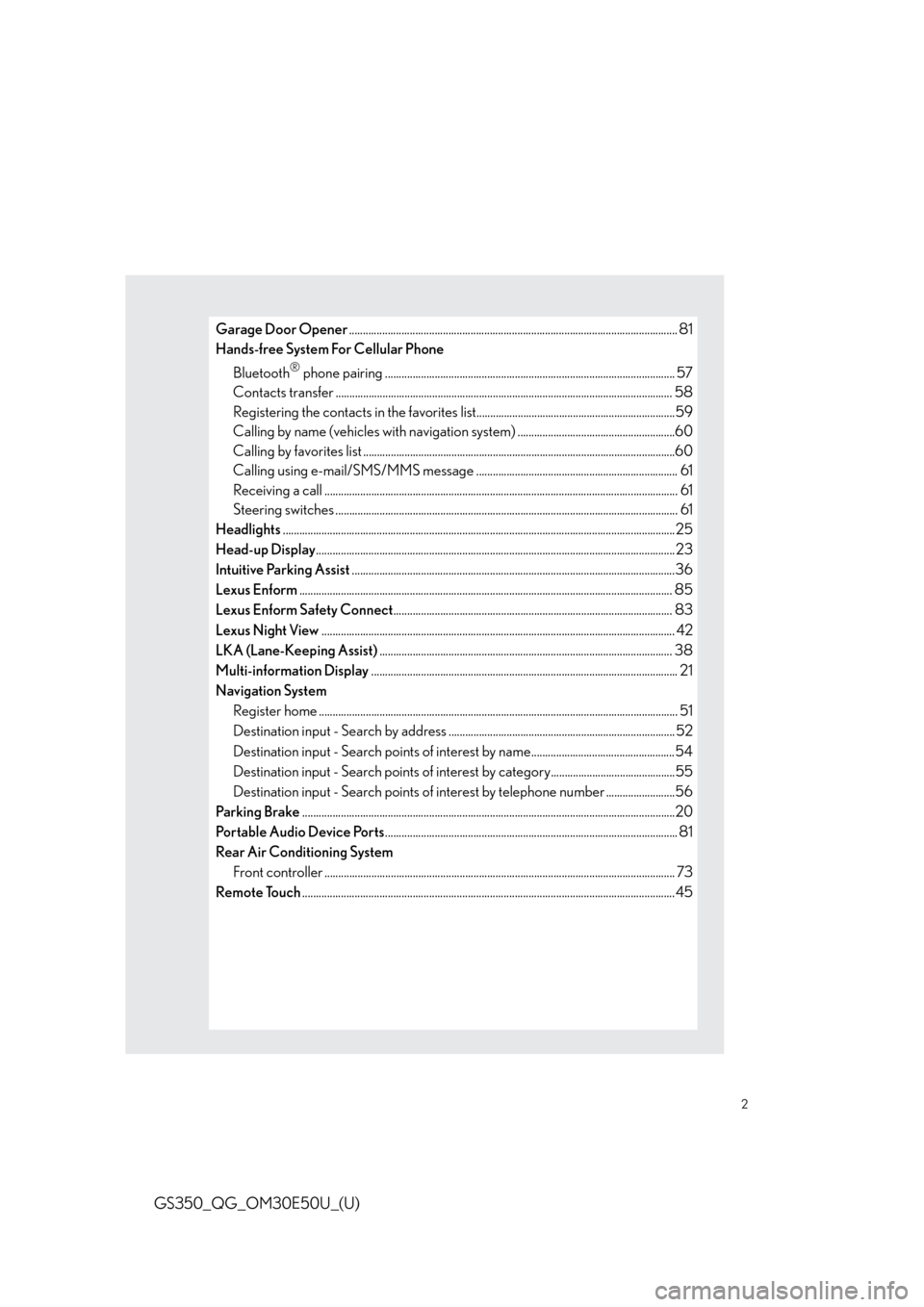 Lexus GS350 2015 RADIO OPERATION / LEXUS 2015 GS350 OWNERS MANUAL QUICK GUIDE (OM30E50U) 2
GS350_QG_OM30E50U_(U)
Garage Door Opener....................................................................................................................... 81
Hands-free System For Cellular Phon Lexus GS350 2015 RADIO OPERATION / LEXUS 2015 GS350 OWNERS MANUAL QUICK GUIDE (OM30E50U) 2
GS350_QG_OM30E50U_(U)
Garage Door Opener....................................................................................................................... 81
Hands-free System For Cellular Phon