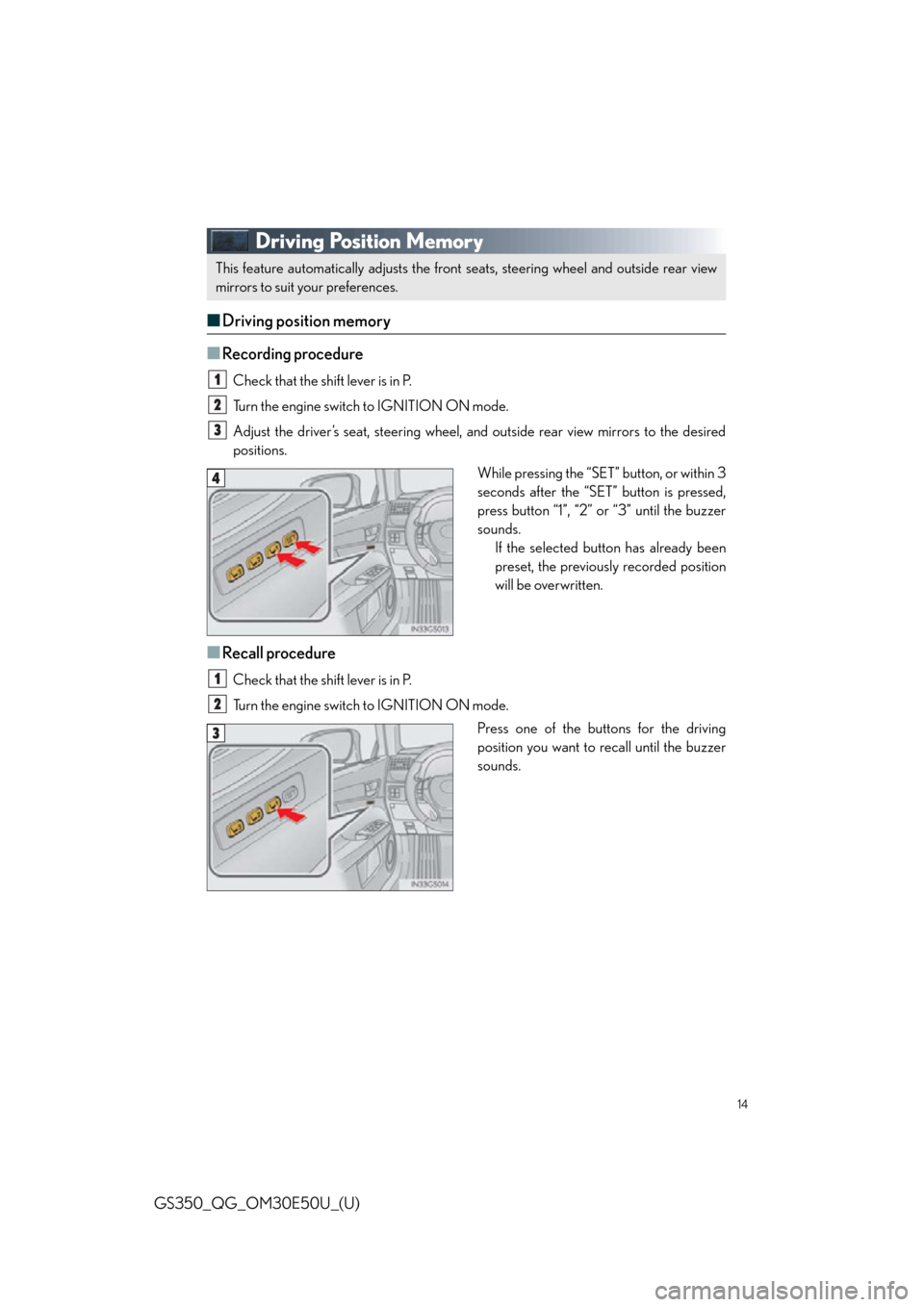 Lexus GS350 2015 RADIO OPERATION / LEXUS 2015 GS350 OWNERS MANUAL QUICK GUIDE (OM30E50U) 14
GS350_QG_OM30E50U_(U)
Driving Position Memory
■Driving position memory
■
Recording procedure
Check that the shift lever is in P.
Turn the engine switch to IGNITION ON mode.
Adjust the driver’ Lexus GS350 2015 RADIO OPERATION / LEXUS 2015 GS350 OWNERS MANUAL QUICK GUIDE (OM30E50U) 14
GS350_QG_OM30E50U_(U)
Driving Position Memory
■Driving position memory
■
Recording procedure
Check that the shift lever is in P.
Turn the engine switch to IGNITION ON mode.
Adjust the driver’