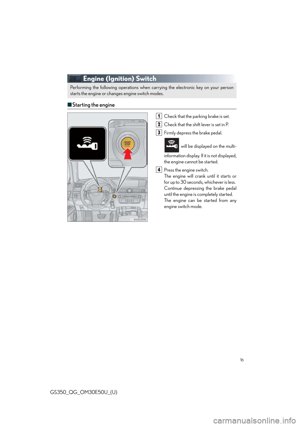 Lexus GS350 2015 RADIO OPERATION / LEXUS 2015 GS350 OWNERS MANUAL QUICK GUIDE (OM30E50U) 16
GS350_QG_OM30E50U_(U)
Engine (Ignition) Switch
■Starting the engine
Check that the par king brake is set.
Check that the shift lever is set in P.
Firmly depress the brake pedal.
will be displaye Lexus GS350 2015 RADIO OPERATION / LEXUS 2015 GS350 OWNERS MANUAL QUICK GUIDE (OM30E50U) 16
GS350_QG_OM30E50U_(U)
Engine (Ignition) Switch
■Starting the engine
Check that the par king brake is set.
Check that the shift lever is set in P.
Firmly depress the brake pedal.
will be displaye
