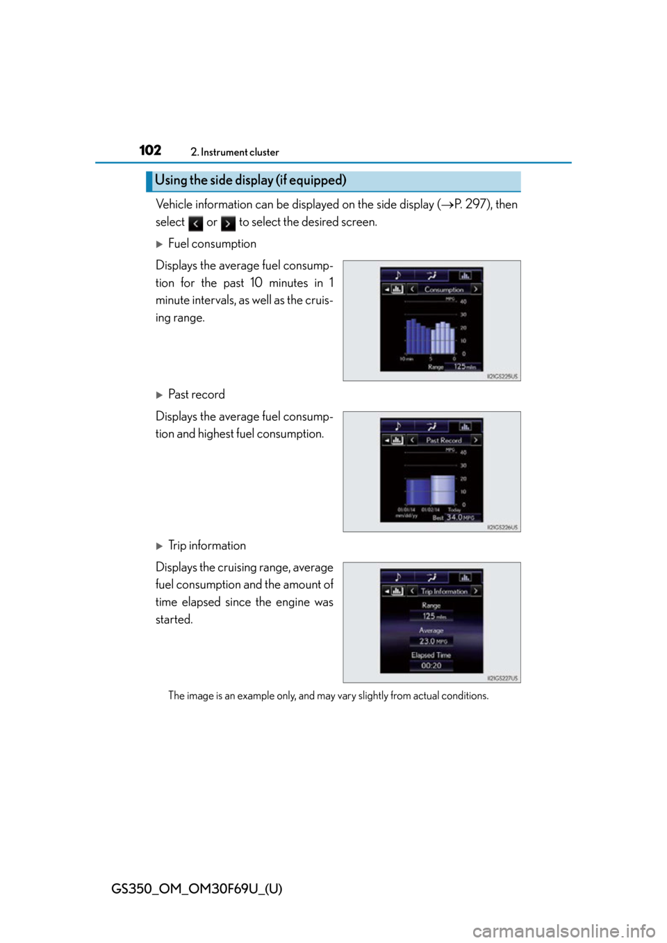 Lexus GS350 2015  RADIO OPERATION / LEXUS 2015 GS350 FROM MAR. 2015 PROD. OWNERS MANUAL (OM30F69U) 102
GS350_OM_OM30F69U_(U)
2. Instrument cluster
Vehicle information can be displayed on the side display (P. 297), then
select   or   to select the desired screen.
Fuel consumption
Displays the 