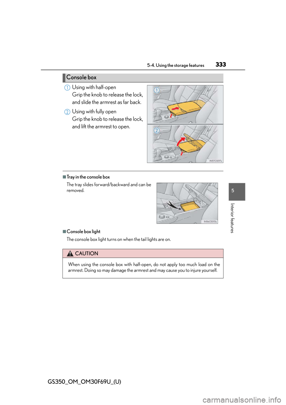 Lexus GS350 2015  RADIO OPERATION / LEXUS 2015 GS350 FROM MAR. 2015 PROD. OWNERS MANUAL (OM30F69U) GS350_OM_OM30F69U_(U)
3335-4. Using the storage features
5
Interior features
Using with half-open
Grip the knob to release the lock,
and slide the armrest as far back.
Using with fully open
Grip the k
