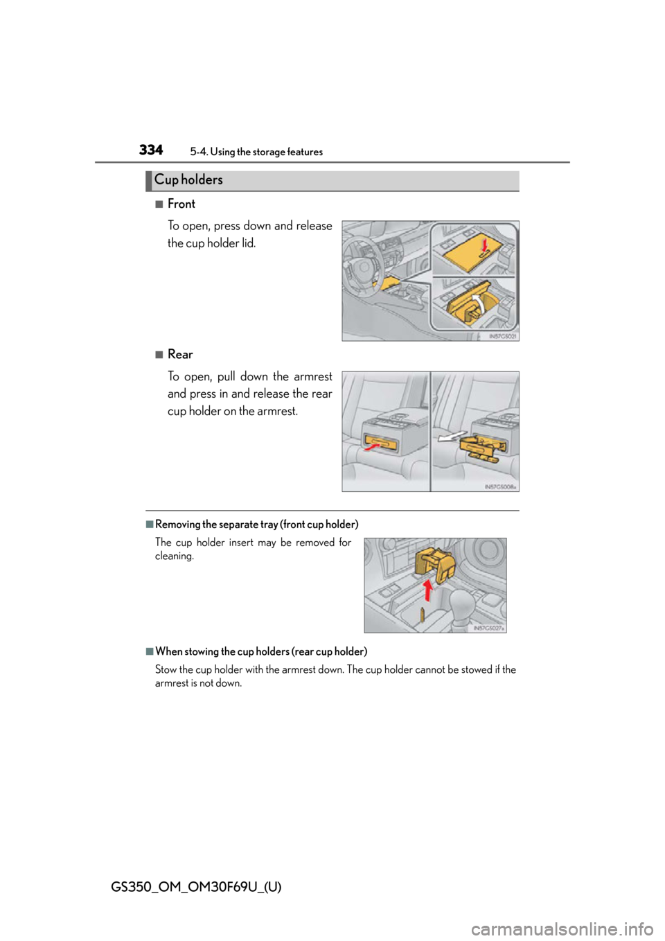 Lexus GS350 2015  RADIO OPERATION / LEXUS 2015 GS350 FROM MAR. 2015 PROD. OWNERS MANUAL (OM30F69U) 334
GS350_OM_OM30F69U_(U)
5-4. Using the storage features
■Front
To open, press down and release
the cup holder lid.
■Rear
To open, pull down the armrest
and press in and release the rear
cup hold