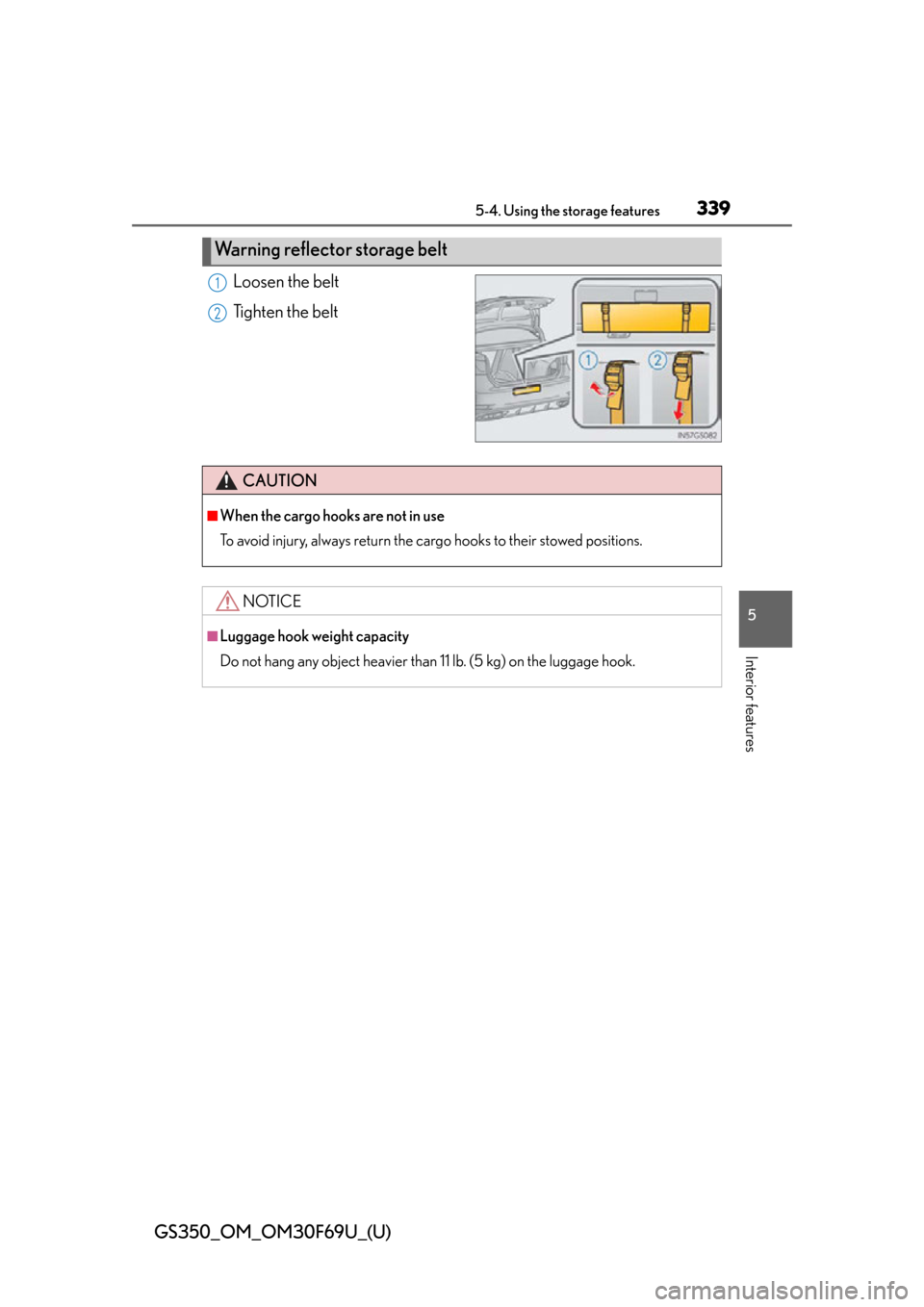 Lexus GS350 2015  RADIO OPERATION / LEXUS 2015 GS350 FROM MAR. 2015 PROD. OWNERS MANUAL (OM30F69U) GS350_OM_OM30F69U_(U)
3395-4. Using the storage features
5
Interior features
Loosen the belt
Tighten the belt
Warning reflector storage belt
1
2
CAUTION
■When the cargo hooks are not in use
To avoid Lexus GS350 2015  RADIO OPERATION / LEXUS 2015 GS350 FROM MAR. 2015 PROD. OWNERS MANUAL (OM30F69U) GS350_OM_OM30F69U_(U)
3395-4. Using the storage features
5
Interior features
Loosen the belt
Tighten the belt
Warning reflector storage belt
1
2
CAUTION
■When the cargo hooks are not in use
To avoid