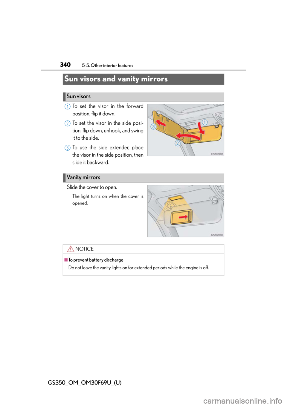 Lexus GS350 2015  RADIO OPERATION / LEXUS 2015 GS350 FROM MAR. 2015 PROD. OWNERS MANUAL (OM30F69U) 340
GS350_OM_OM30F69U_(U)
5-5. Other interior features
Sun visors and vanity mirrors
To set the visor in the forward
position, flip it down.
To set the visor in the side posi-
tion, flip down, unhook,