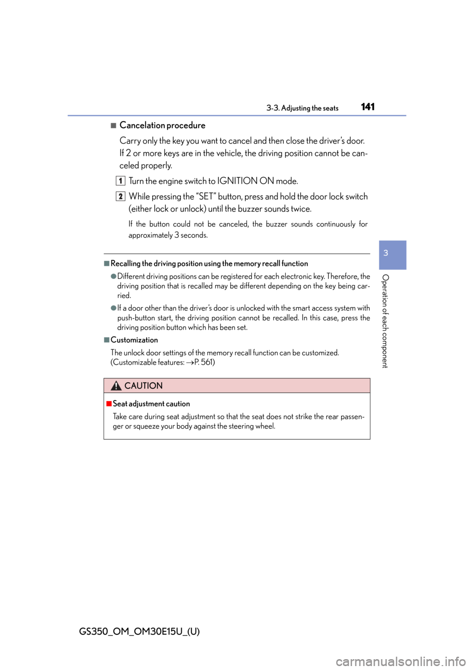 Lexus GS350 2015  INTUITIVE PARKING ASSIST / LEXUS 2015 GS350 OWNERS MANUAL (OM30E15U) GS350_OM_OM30E15U_(U)
1413-3. Adjusting the seats
3
Operation of each component
■Cancelation procedure
Carry only the key you want to cancel and then close the driver’s door.
If 2 or more keys are