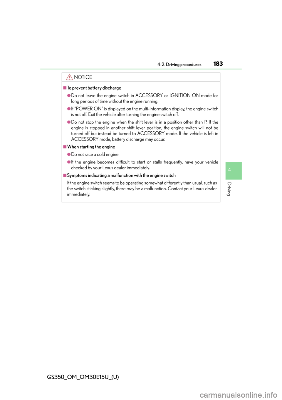 Lexus GS350 2015  INTUITIVE PARKING ASSIST / LEXUS 2015 GS350  (OM30E15U) User Guide GS350_OM_OM30E15U_(U)
1834-2. Driving procedures
4
Driving
NOTICE
■To prevent battery discharge
●Do not leave the engine switch in ACCESSORY or IGNITION ON mode for
long periods of time without th