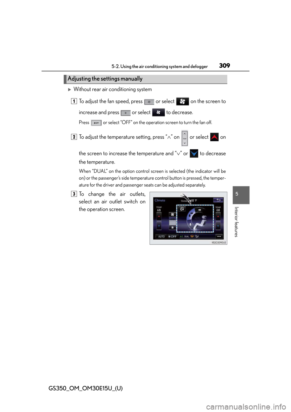 Lexus GS350 2015  INTUITIVE PARKING ASSIST / LEXUS 2015 GS350  (OM30E15U) Owners Manual GS350_OM_OM30E15U_(U)
3095-2. Using the air conditioning system and defogger
5
Interior features
Without rear air conditioning system
To adjust the fan speed, press 
 or select  on the screen to
in