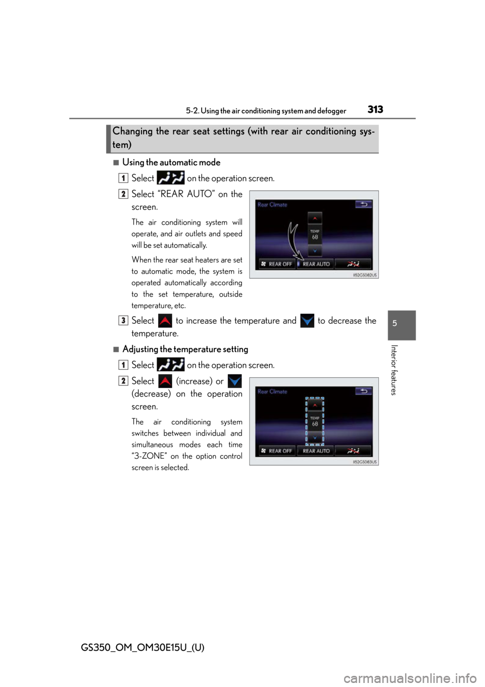 Lexus GS350 2015  INTUITIVE PARKING ASSIST / LEXUS 2015 GS350  (OM30E15U) Owners Manual GS350_OM_OM30E15U_(U)
3135-2. Using the air conditioning system and defogger
5
Interior features
■Using the automatic mode
Select   on the operation screen.
Select “REAR AUTO” on the
screen.
The