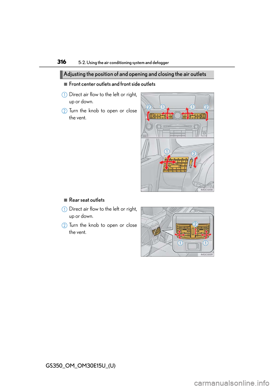 Lexus GS350 2015  INTUITIVE PARKING ASSIST / LEXUS 2015 GS350  (OM30E15U) Owners Manual 316
GS350_OM_OM30E15U_(U)
5-2. Using the air conditioning system and defogger
■Front center outlets and front side outlets
Direct air flow to the left or right,
up or down.
Turn the knob to open or 