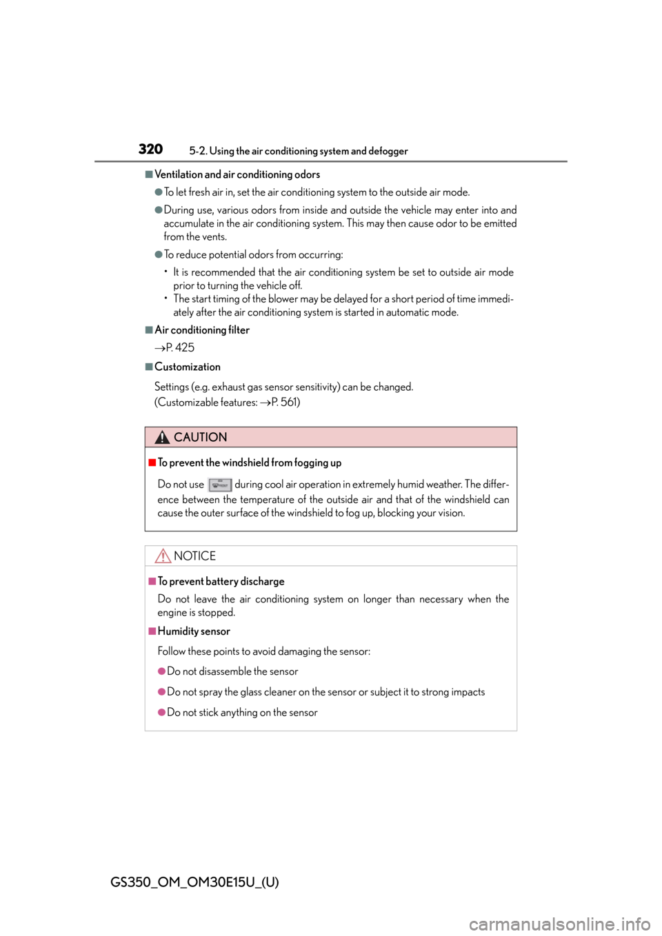 Lexus GS350 2015  INTUITIVE PARKING ASSIST / LEXUS 2015 GS350  (OM30E15U) User Guide 320
GS350_OM_OM30E15U_(U)
5-2. Using the air conditioning system and defogger
■Ventilation and air conditioning odors
●To let fresh air in, set the air conditioning system to the outside air mode.
