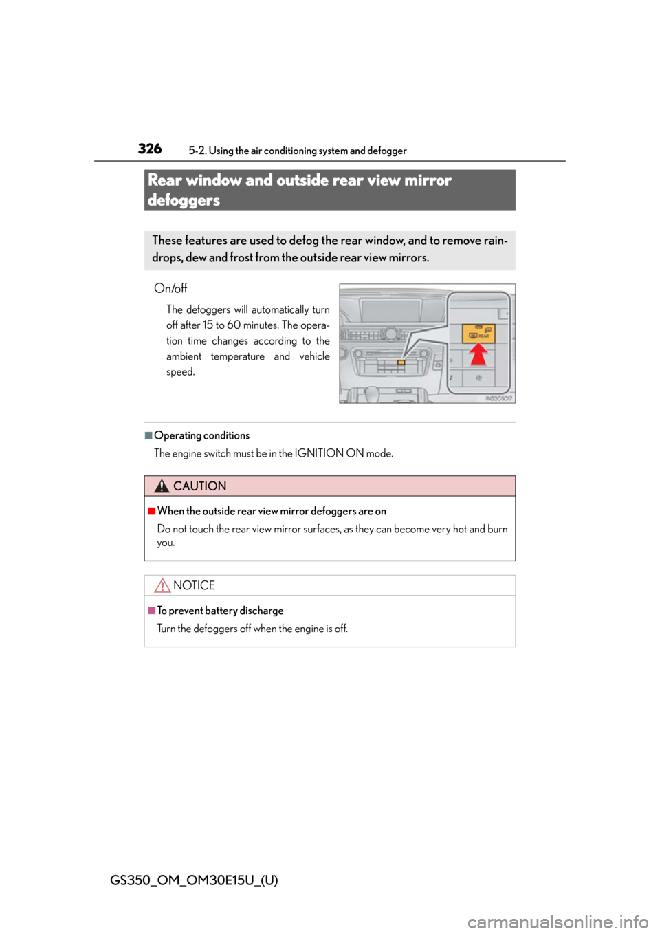 Lexus GS350 2015  INTUITIVE PARKING ASSIST / LEXUS 2015 GS350  (OM30E15U) Owners Manual 326
GS350_OM_OM30E15U_(U)
5-2. Using the air conditioning system and defogger
Rear window and outside rear view mirror 
defoggers
On/off
The defoggers will automatically turn
off after 15 to 60 minute