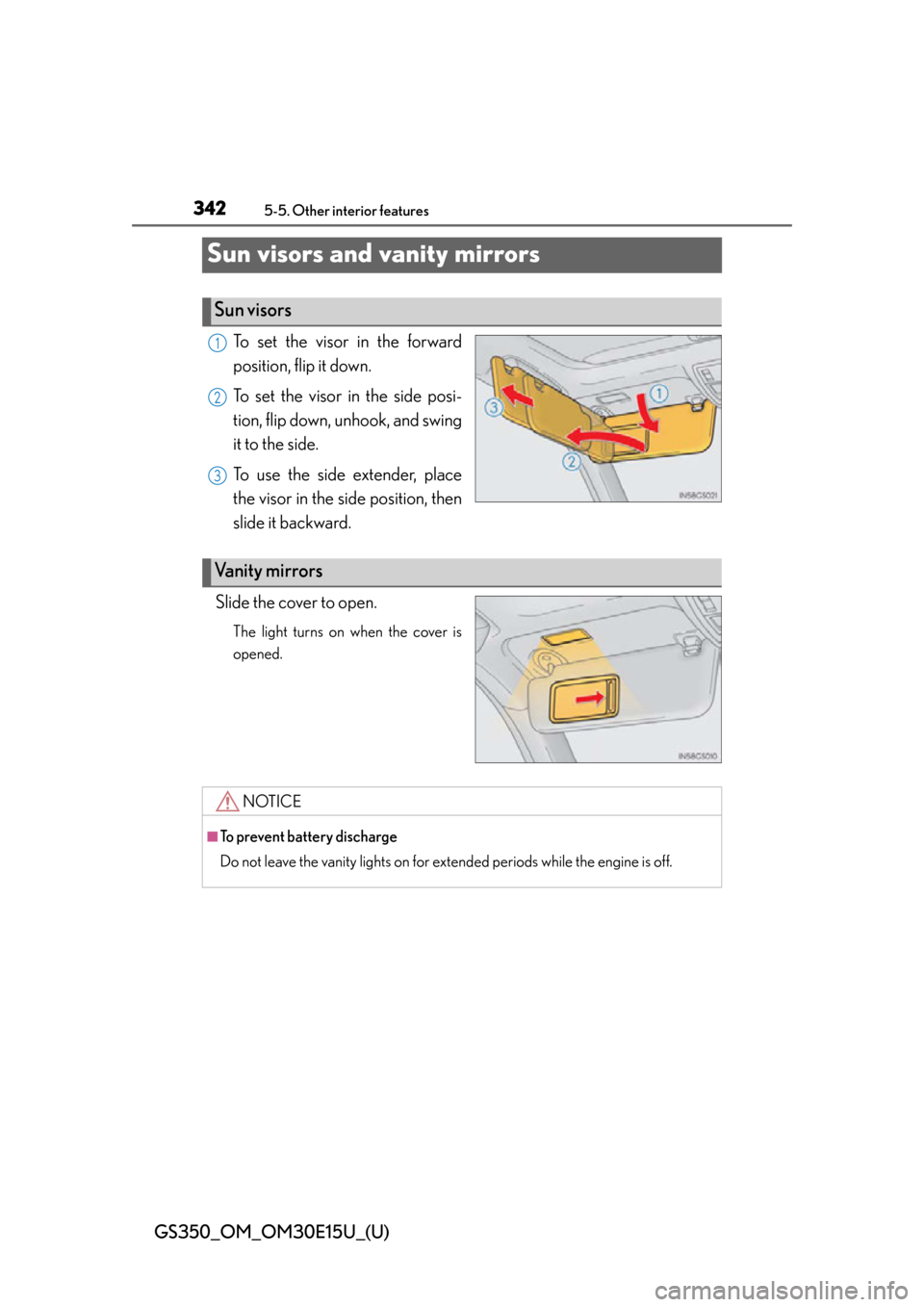 Lexus GS350 2015  INTUITIVE PARKING ASSIST / LEXUS 2015 GS350  (OM30E15U) Owners Manual 342
GS350_OM_OM30E15U_(U)
5-5. Other interior features
Sun visors and vanity mirrors
To set the visor in the forward
position, flip it down.
To set the visor in the side posi-
tion, flip down, unhook,