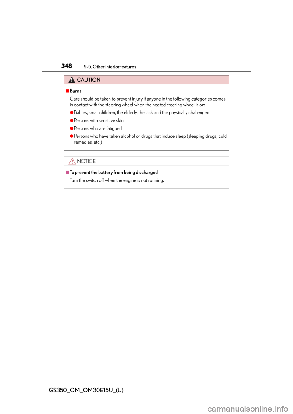 Lexus GS350 2015  INTUITIVE PARKING ASSIST / LEXUS 2015 GS350  (OM30E15U) Owners Manual 348
GS350_OM_OM30E15U_(U)
5-5. Other interior features
CAUTION
■Burns
Care should be taken to prevent injury if anyone in the following categories comes
in contact with the steering wheel when the h
