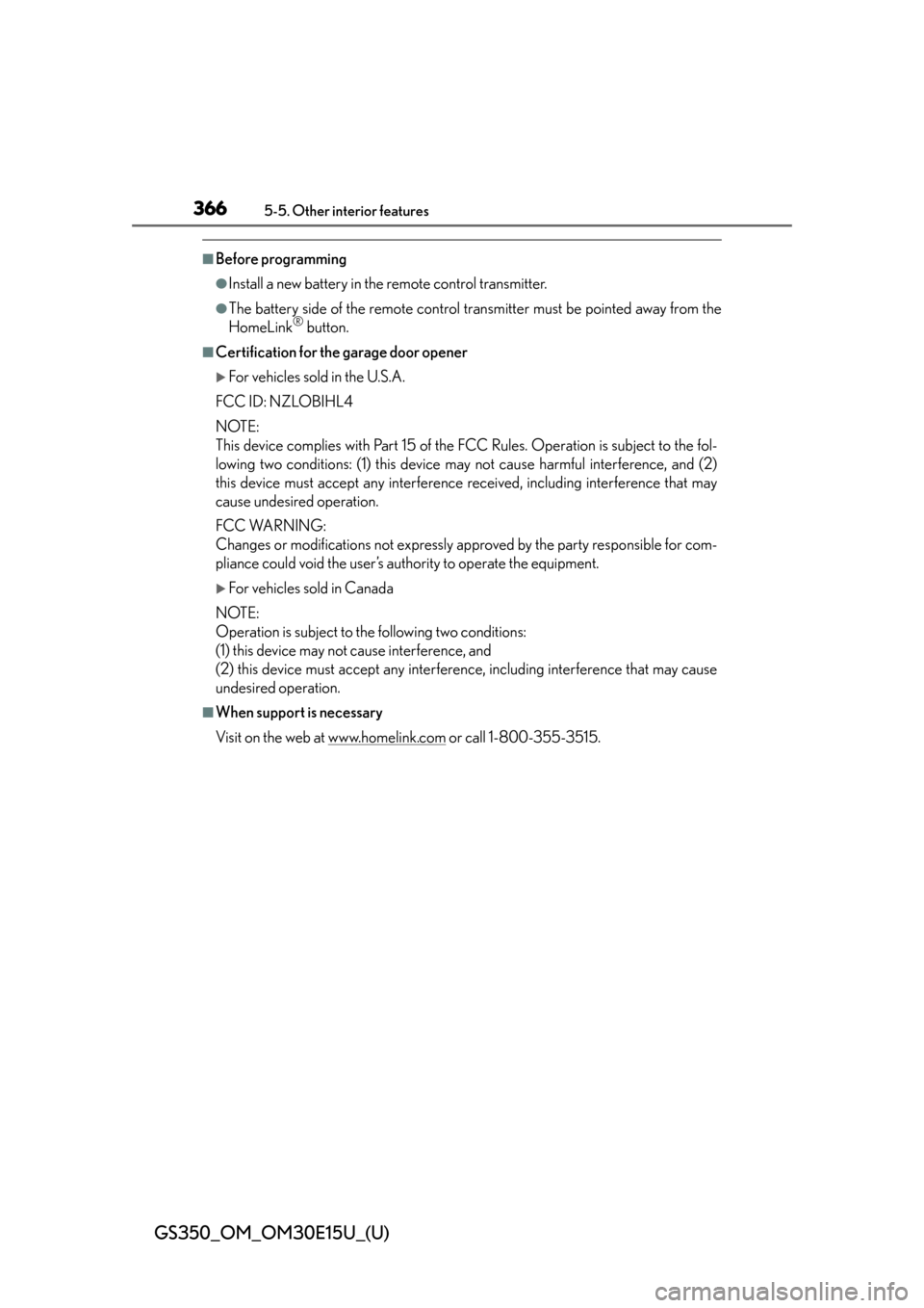 Lexus GS350 2015  INTUITIVE PARKING ASSIST / LEXUS 2015 GS350  (OM30E15U) Owners Manual 366
GS350_OM_OM30E15U_(U)
5-5. Other interior features
■Before programming
●Install a new battery in the remote control transmitter.
●The battery side of the remote control transmitter must be p