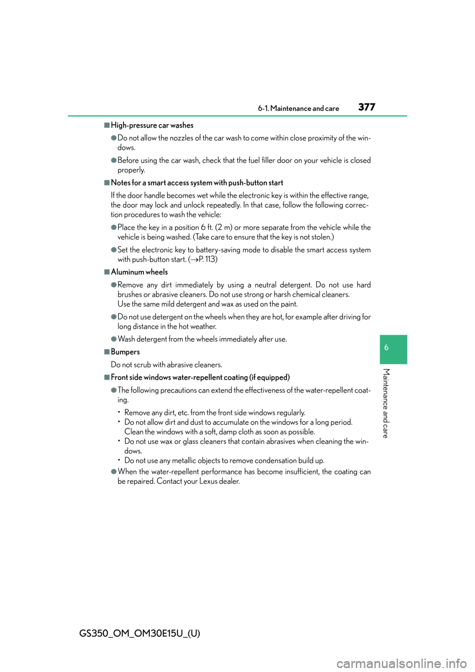 Lexus GS350 2015  INTUITIVE PARKING ASSIST / LEXUS 2015 GS350  (OM30E15U) Owners Guide GS350_OM_OM30E15U_(U)
3776-1. Maintenance and care
6
Maintenance and care
■High-pressure car washes
●Do not allow the nozzles of the car wash to come within close proximity of the win-
dows. 
●B