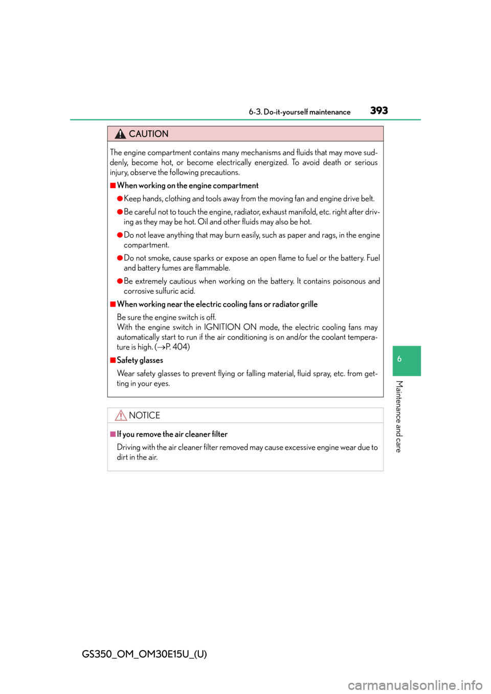 Lexus GS350 2015  INTUITIVE PARKING ASSIST / LEXUS 2015 GS350  (OM30E15U) Owners Guide GS350_OM_OM30E15U_(U)
3936-3. Do-it-yourself maintenance
6
Maintenance and care
CAUTION
The engine compartment contains many mechanisms and fluids that may move sud-
denly, become hot, or become elect