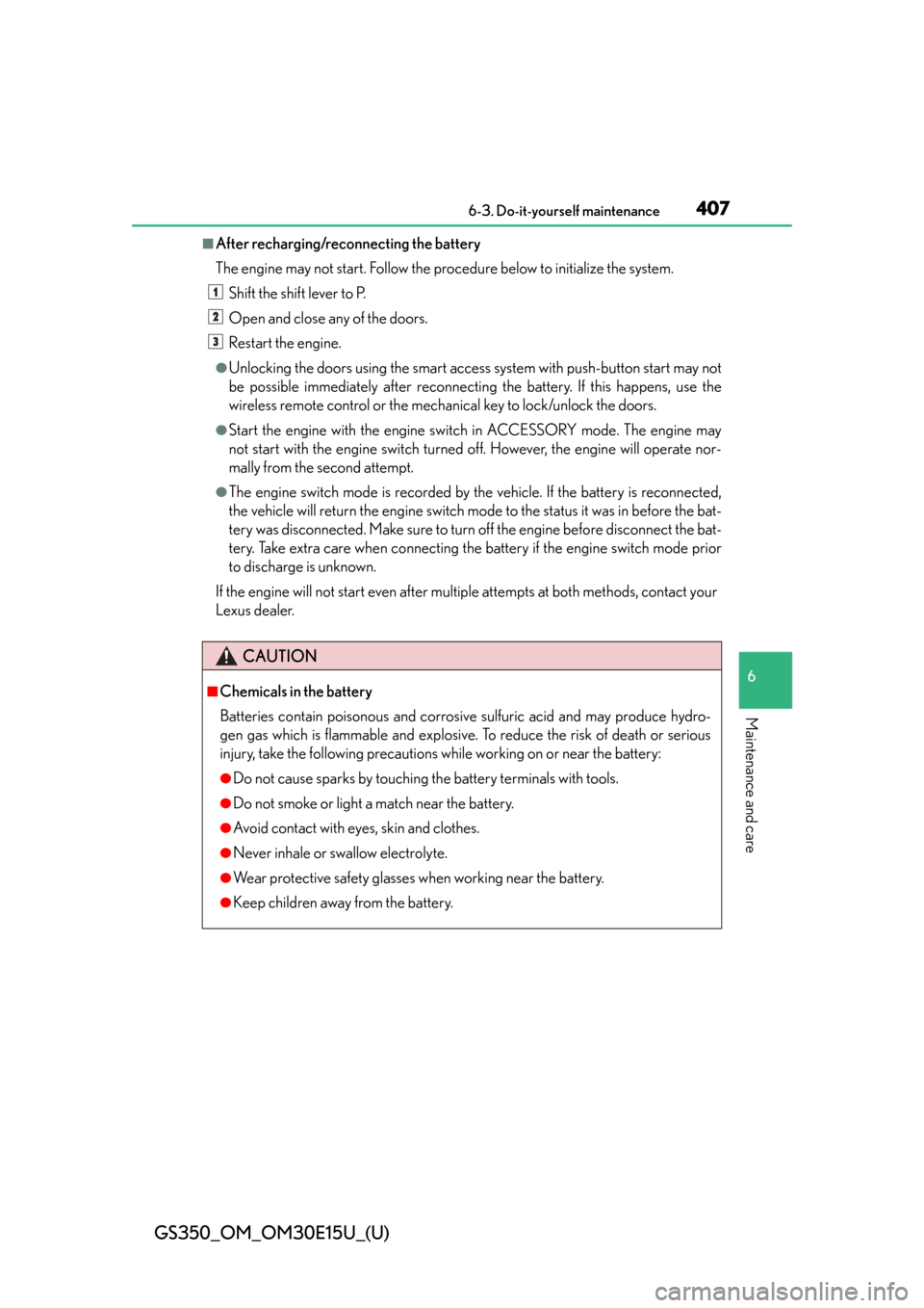 Lexus GS350 2015  INTUITIVE PARKING ASSIST / LEXUS 2015 GS350  (OM30E15U) Owners Guide GS350_OM_OM30E15U_(U)
4076-3. Do-it-yourself maintenance
6
Maintenance and care
■After recharging/reconnecting the battery
The engine may not start. Follow the procedure below to initialize the syst