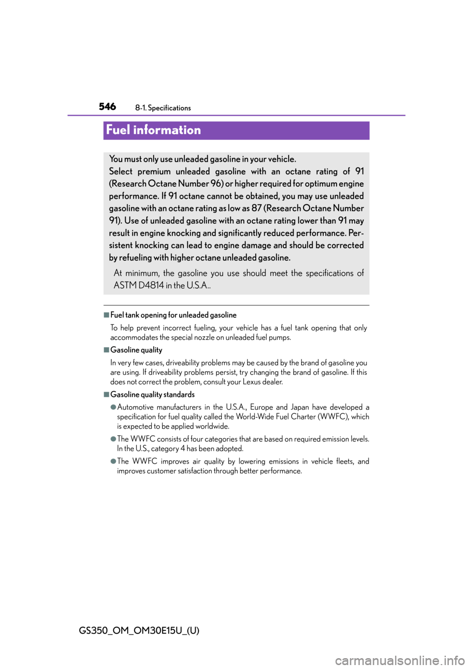 Lexus GS350 2015  INTUITIVE PARKING ASSIST / LEXUS 2015 GS350 OWNERS MANUAL (OM30E15U) 546
GS350_OM_OM30E15U_(U)
8-1. Specifications
Fuel information
■Fuel tank opening for unleaded gasoline
To help prevent incorrect fueling, your vehicle has a fuel tank opening that only
accommodates