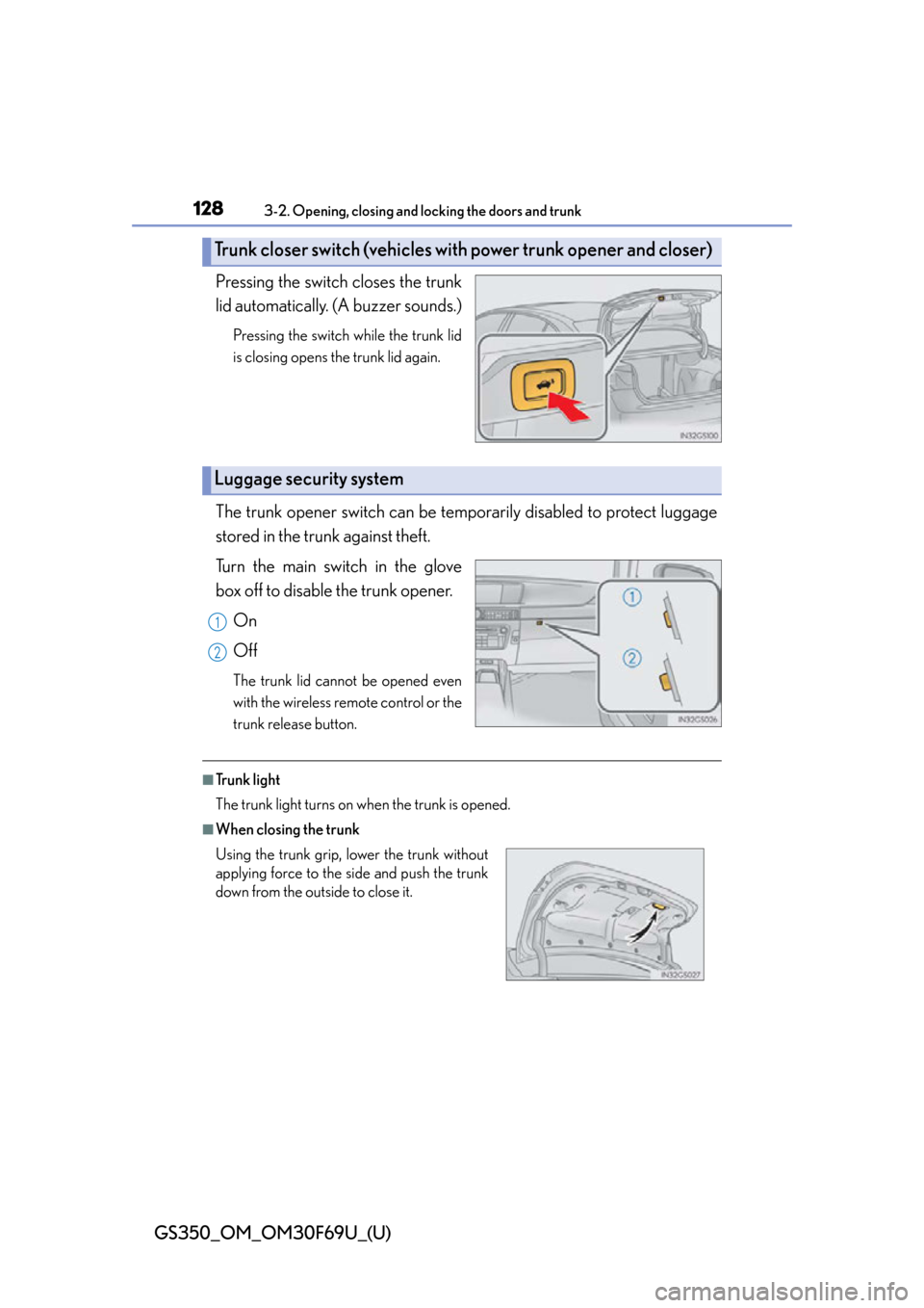 Lexus GS350 2015  INTUITIVE PARKING ASSIST / LEXUS 2015 GS350 FROM MAR. 2015 PROD. OWNERS MANUAL (OM30F69U) 128
GS350_OM_OM30F69U_(U)
3-2. Opening, closing and locking the doors and trunk
Pressing the switch closes the trunk
lid automatically. (A buzzer sounds.)
Pressing the switch while the trunk lid
is cl