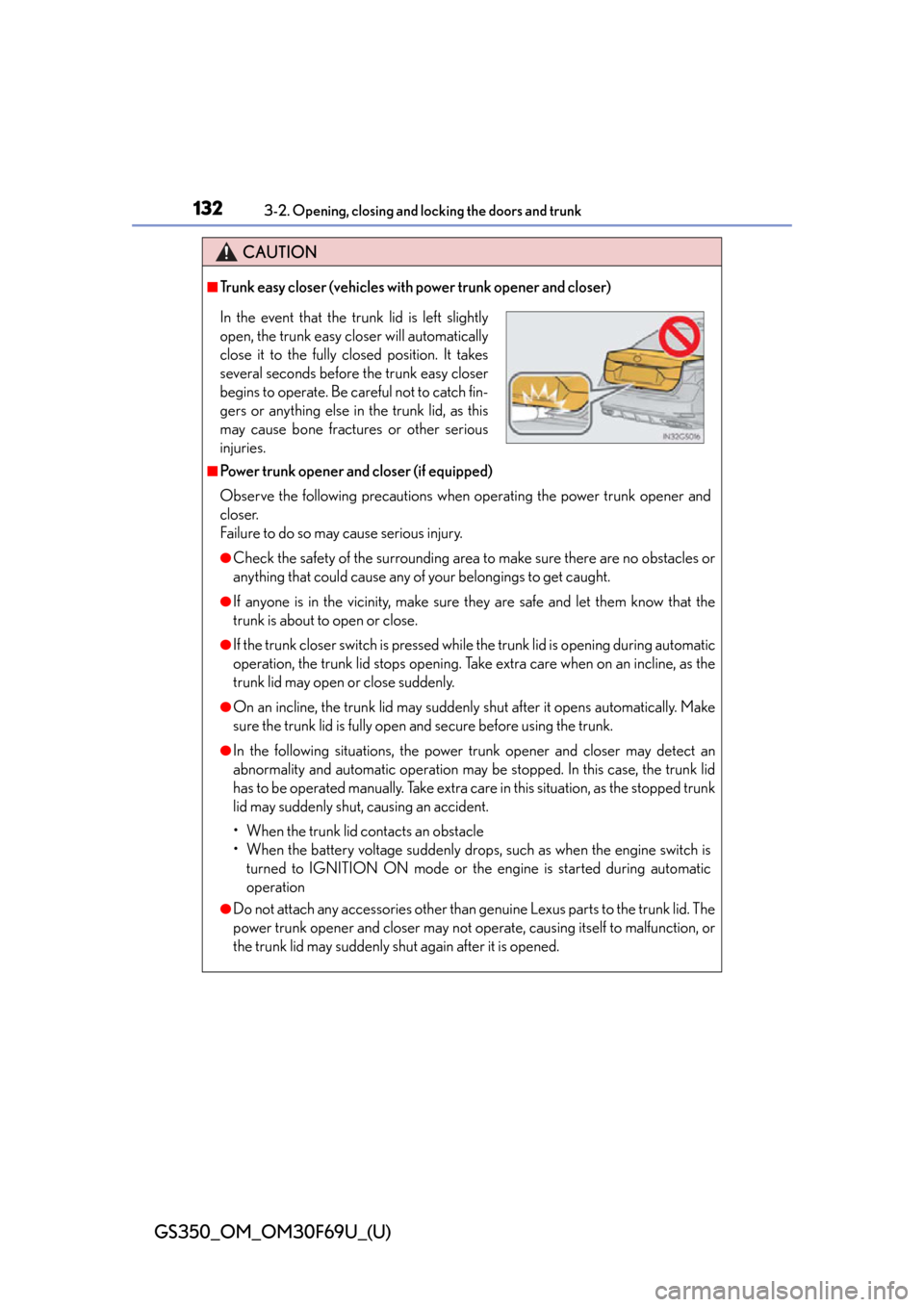 Lexus GS350 2015  INTUITIVE PARKING ASSIST / LEXUS 2015 GS350 FROM MAR. 2015 PROD. OWNERS MANUAL (OM30F69U) 132
GS350_OM_OM30F69U_(U)
3-2. Opening, closing and locking the doors and trunk
CAUTION
■Trunk easy closer (vehicles with power trunk opener and closer)
■Power trunk opener and closer (if equipped