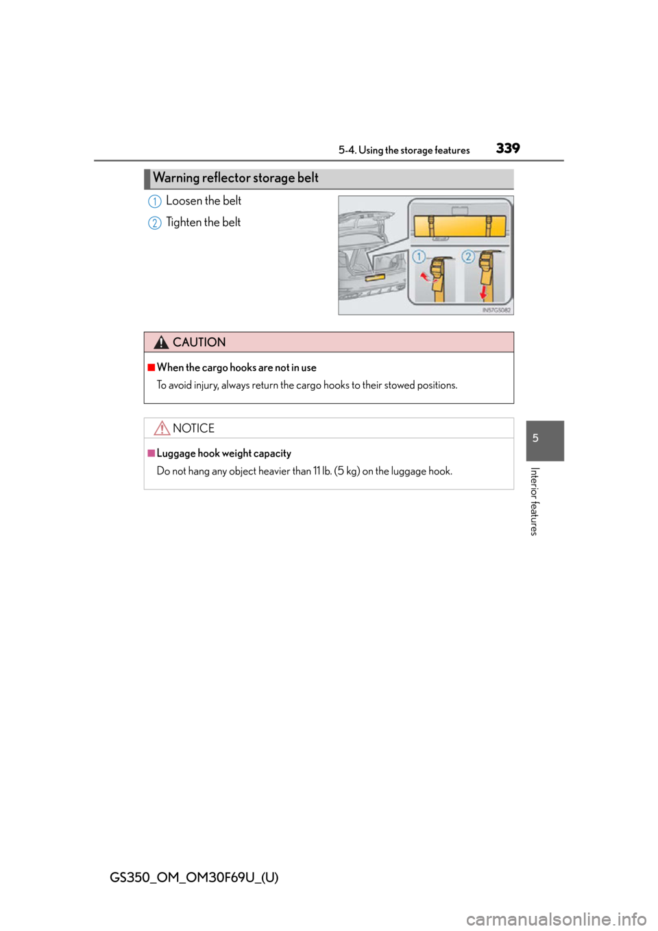 Lexus GS350 2015  INTUITIVE PARKING ASSIST / LEXUS 2015 GS350 FROM MAR. 2015 PROD. OWNERS MANUAL (OM30F69U) GS350_OM_OM30F69U_(U)
3395-4. Using the storage features
5
Interior features
Loosen the belt
Tighten the belt
Warning reflector storage belt
1
2
CAUTION
■When the cargo hooks are not in use
To avoid