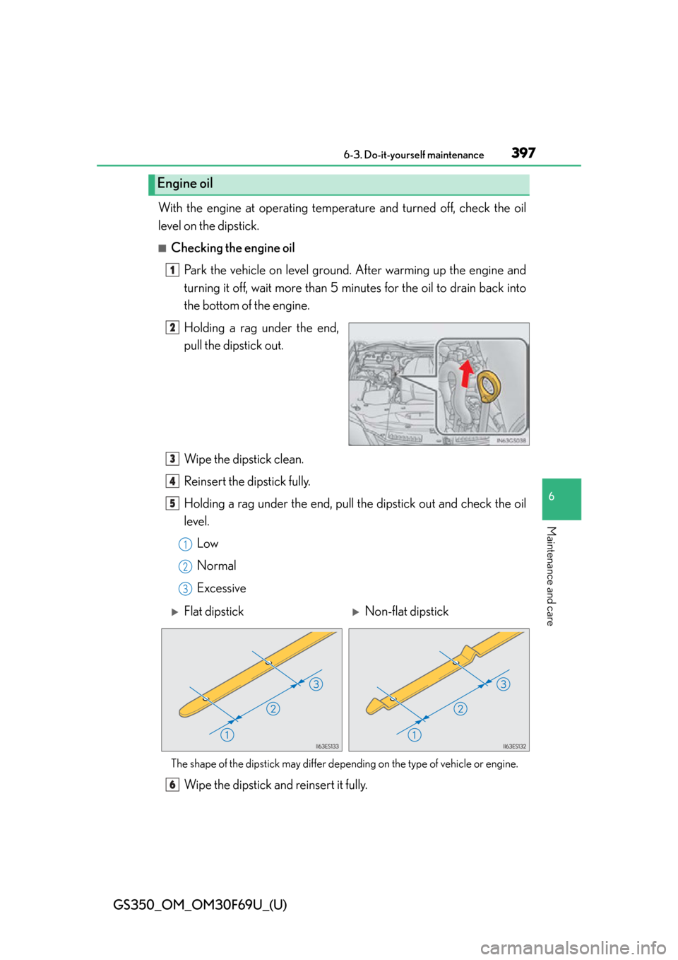Lexus GS350 2015  INTUITIVE PARKING ASSIST / LEXUS 2015 GS350 FROM MAR. 2015 PROD. OWNERS MANUAL (OM30F69U) GS350_OM_OM30F69U_(U)
3976-3. Do-it-yourself maintenance
6
Maintenance and care
With the engine at operating temperature and turned off, check the oil
level on the dipstick.
■Checking the engine oil