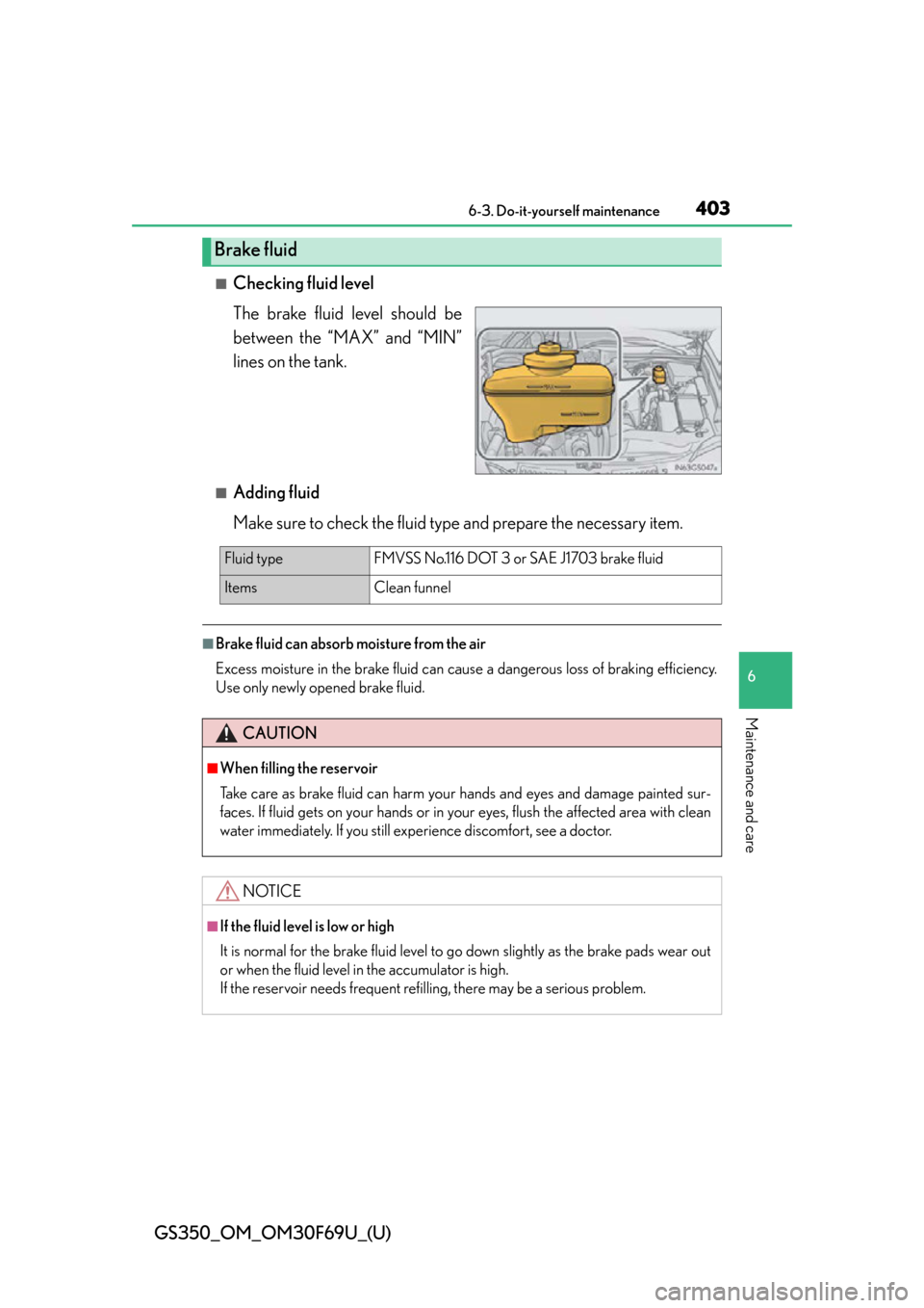 Lexus GS350 2015  INTUITIVE PARKING ASSIST / LEXUS 2015 GS350 FROM MAR. 2015 PROD. OWNERS MANUAL (OM30F69U) GS350_OM_OM30F69U_(U)
4036-3. Do-it-yourself maintenance
6
Maintenance and care
■Checking fluid level
The brake fluid level should be
between the “MAX” and “MIN”
lines on the tank.
■Adding