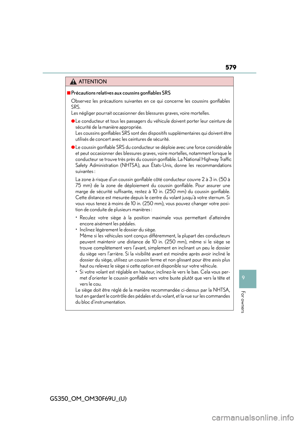 Lexus GS350 2015  INTUITIVE PARKING ASSIST / LEXUS 2015 GS350 FROM MAR. 2015 PROD. OWNERS MANUAL (OM30F69U) GS350_OM_OM30F69U_(U)
579
9
For owners
ATTENTION
■Précautions relatives aux coussins gonflables SRS
Observez les précautions suivantes en ce qui concerne les coussins gonflables
SRS. 
Les néglige