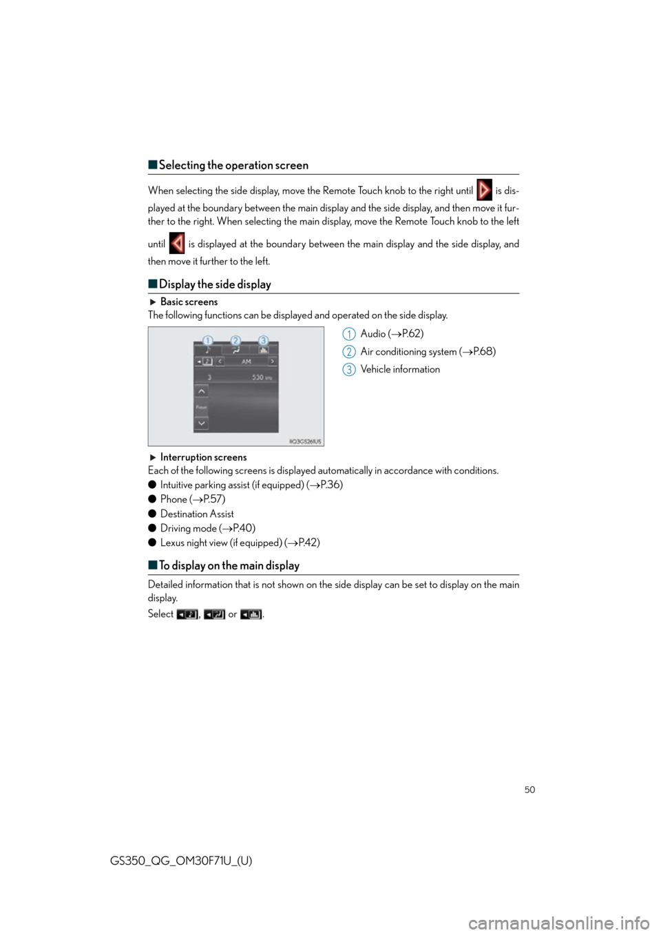 Lexus GS350 2015  INTUITIVE PARKING ASSIST / LEXUS 2015 GS350 FROM MAR. 2015 PROD. QUICK GUIDE OWNERS MANUAL (OM30F71U) 50
GS350_QG_OM30F71U_(U)
■Selecting the operation screen
When selecting the side display, move the Remote Touch knob to the right until   is dis-
played at the boundary between the main displa y and