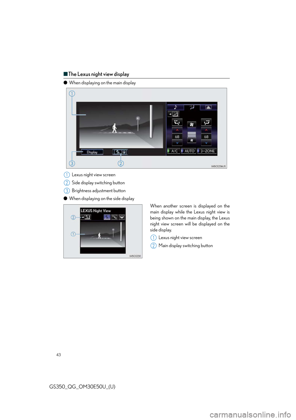 Lexus GS350 2015 TIPS FOR THE NAVIGATION SYSTEM / LEXUS 2015 GS350 QUICK GUIDE (OM30E50U) User Guide 43
GS350_QG_OM30E50U_(U)
■The Lexus night view display
● When displaying on the main display
Lexus night view screen
Side display switching button
Brightness adjustment button
● When displaying Lexus GS350 2015 TIPS FOR THE NAVIGATION SYSTEM / LEXUS 2015 GS350 QUICK GUIDE (OM30E50U) User Guide 43
GS350_QG_OM30E50U_(U)
■The Lexus night view display
● When displaying on the main display
Lexus night view screen
Side display switching button
Brightness adjustment button
● When displaying