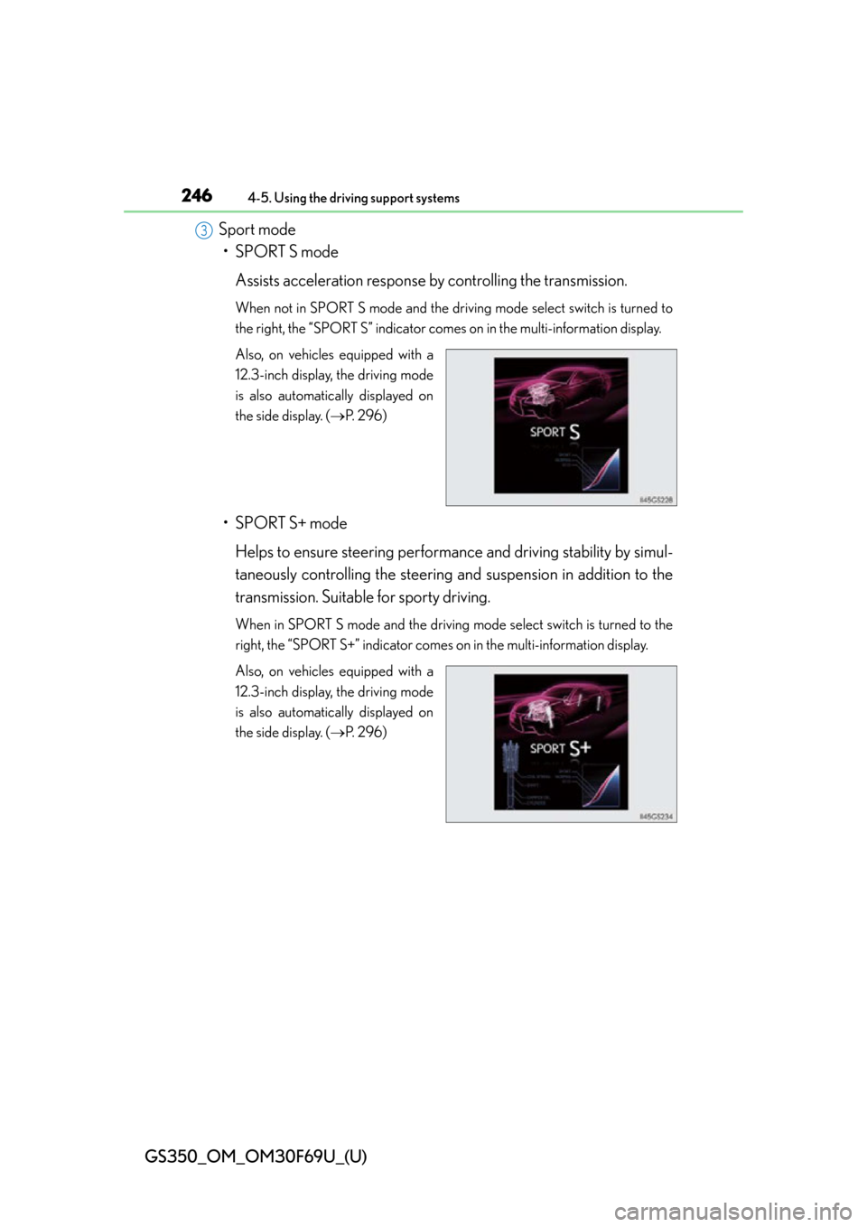 Lexus GS350 2015 TIPS FOR THE NAVIGATION SYSTEM / LEXUS 2015 GS350 FROM MAR. 2015 PROD. (OM30F69U) Workshop Manual 246
GS350_OM_OM30F69U_(U)
4-5. Using the driving support systems
Sport mode• SPORT S mode
Assists acceleration response by controlling the transmission.
When not in SPORT S mode and the driving mode Lexus GS350 2015 TIPS FOR THE NAVIGATION SYSTEM / LEXUS 2015 GS350 FROM MAR. 2015 PROD. (OM30F69U) Workshop Manual 246
GS350_OM_OM30F69U_(U)
4-5. Using the driving support systems
Sport mode• SPORT S mode
Assists acceleration response by controlling the transmission.
When not in SPORT S mode and the driving mode