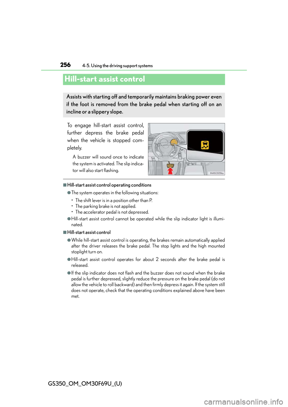 Lexus GS350 2015 TIPS FOR THE NAVIGATION SYSTEM / LEXUS 2015 GS350 FROM MAR. 2015 PROD. OWNERS MANUAL (OM30F69U) 256
GS350_OM_OM30F69U_(U)
4-5. Using the driving support systems
Hill-start assist control
To engage hill-start assist control,
further depress the brake pedal
when the vehicle is stopped com-
pletely Lexus GS350 2015 TIPS FOR THE NAVIGATION SYSTEM / LEXUS 2015 GS350 FROM MAR. 2015 PROD. OWNERS MANUAL (OM30F69U) 256
GS350_OM_OM30F69U_(U)
4-5. Using the driving support systems
Hill-start assist control
To engage hill-start assist control,
further depress the brake pedal
when the vehicle is stopped com-
pletely