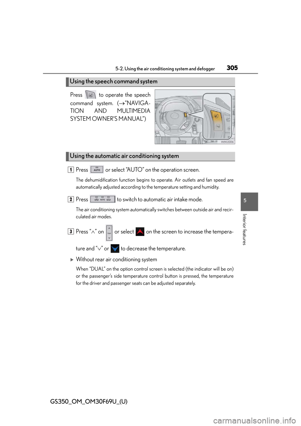 Lexus GS350 2015 TIPS FOR THE NAVIGATION SYSTEM / LEXUS 2015 GS350 FROM MAR. 2015 PROD. OWNERS MANUAL (OM30F69U) GS350_OM_OM30F69U_(U)
3055-2. Using the air conditioning system and defogger
5
Interior features
Press to operate the speech
command system. (”NAVIGA-
TION AND MULTIMEDIA
SYSTEM OWNER’S MANUA Lexus GS350 2015 TIPS FOR THE NAVIGATION SYSTEM / LEXUS 2015 GS350 FROM MAR. 2015 PROD. OWNERS MANUAL (OM30F69U) GS350_OM_OM30F69U_(U)
3055-2. Using the air conditioning system and defogger
5
Interior features
Press to operate the speech
command system. (”NAVIGA-
TION AND MULTIMEDIA
SYSTEM OWNER’S MANUA