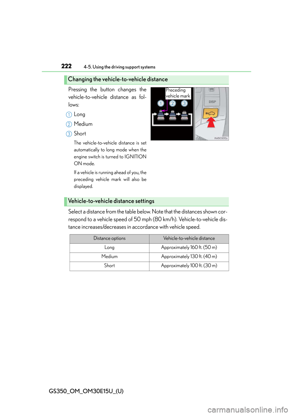 Lexus GS350 2015  Refueling / LEXUS 2015 GS350 OWNERS MANUAL (OM30E15U) 222
GS350_OM_OM30E15U_(U)
4-5. Using the driving support systems
Pressing the button changes the
vehicle-to-vehicle distance as fol-
lows:Long
Medium
Short
The vehicle-to-vehicle distance is set
autom