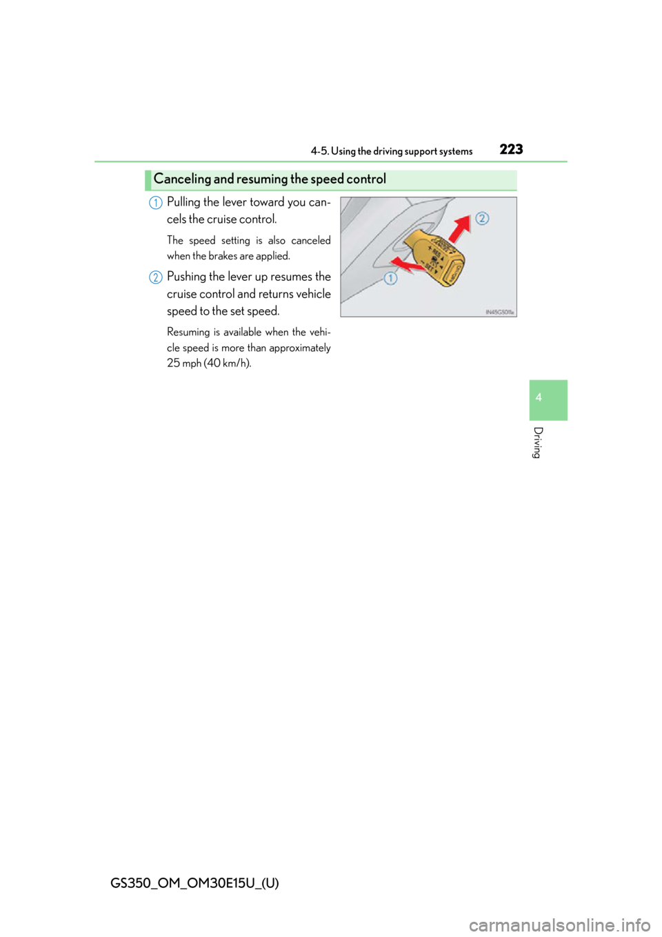 Lexus GS350 2015  Refueling / LEXUS 2015 GS350 OWNERS MANUAL (OM30E15U) GS350_OM_OM30E15U_(U)
2234-5. Using the driving support systems
4
Driving
Pulling the lever toward you can-
cels the cruise control.
The speed setting is also canceled
when the brakes are applied.
Pus Lexus GS350 2015  Refueling / LEXUS 2015 GS350 OWNERS MANUAL (OM30E15U) GS350_OM_OM30E15U_(U)
2234-5. Using the driving support systems
4
Driving
Pulling the lever toward you can-
cels the cruise control.
The speed setting is also canceled
when the brakes are applied.
Pus
