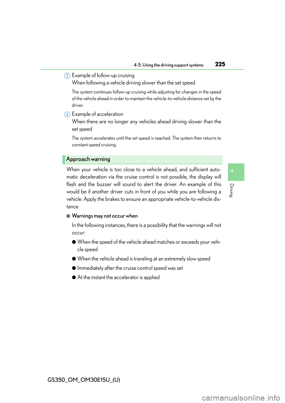 Lexus GS350 2015  Refueling / LEXUS 2015 GS350 OWNERS MANUAL (OM30E15U) GS350_OM_OM30E15U_(U)
2254-5. Using the driving support systems
4
Driving
Example of follow-up cruising 
When following a vehicle driving slower than the set speed 
The system continues follow-up crui Lexus GS350 2015  Refueling / LEXUS 2015 GS350 OWNERS MANUAL (OM30E15U) GS350_OM_OM30E15U_(U)
2254-5. Using the driving support systems
4
Driving
Example of follow-up cruising 
When following a vehicle driving slower than the set speed 
The system continues follow-up crui