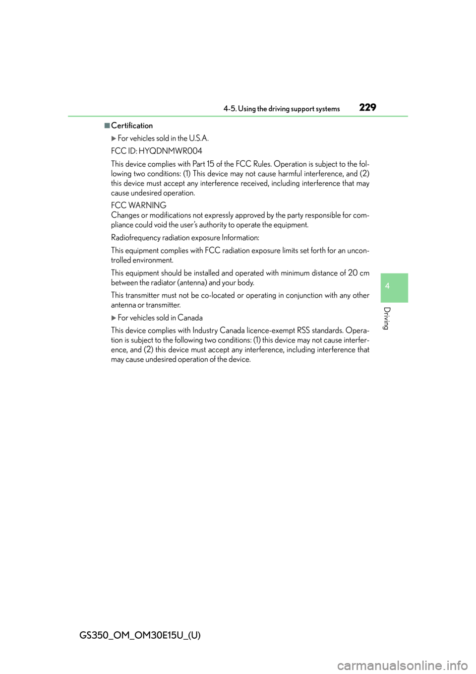Lexus GS350 2015  Refueling / LEXUS 2015 GS350 OWNERS MANUAL (OM30E15U) GS350_OM_OM30E15U_(U)
2294-5. Using the driving support systems
4
Driving
■Certification
For vehicles sold in the U.S.A.
FCC ID: HYQDNMWR004
This device complies with Part 15 of the  FCC Rules. O
