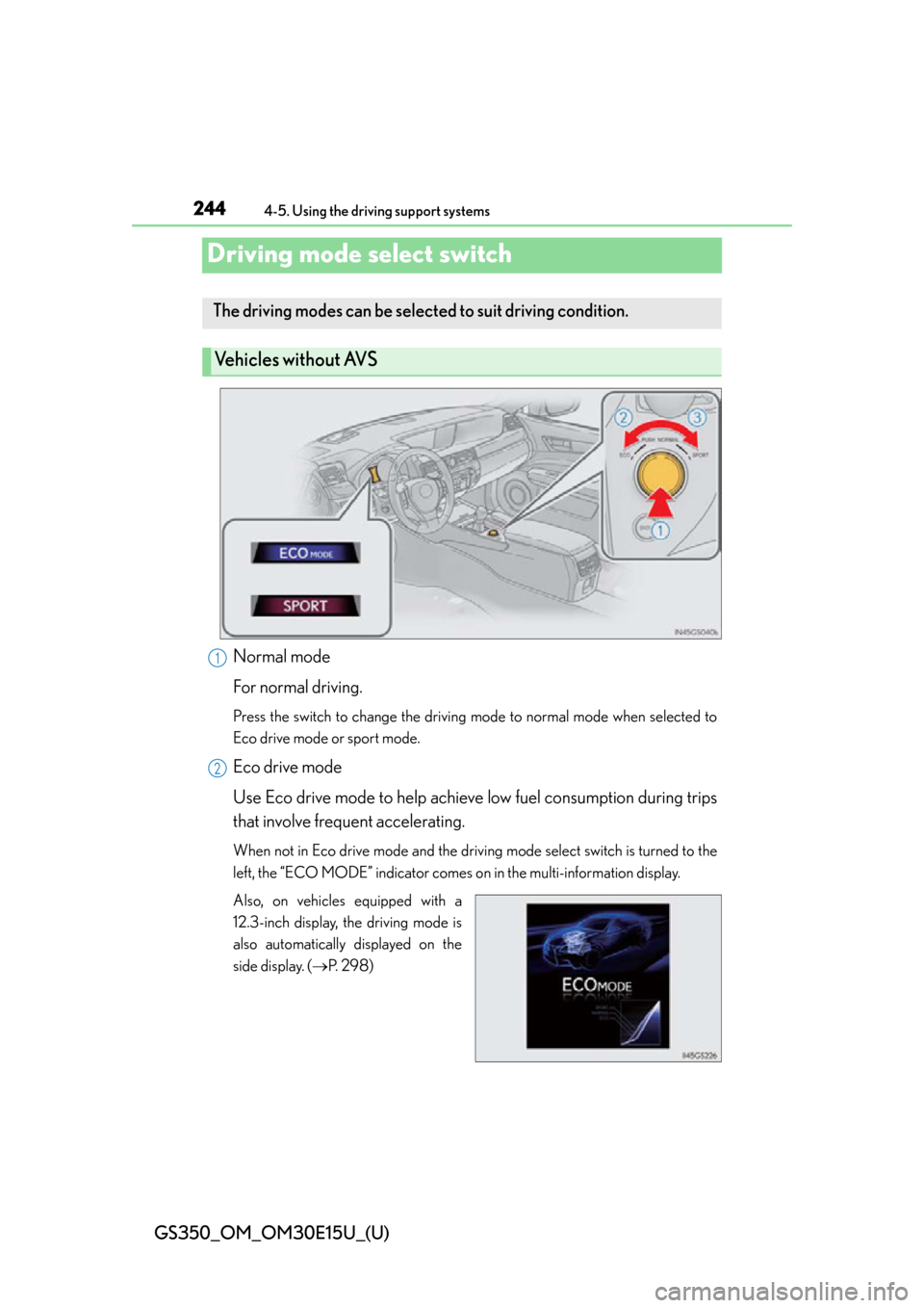 Lexus GS350 2015  Refueling / LEXUS 2015 GS350 OWNERS MANUAL (OM30E15U) 244
GS350_OM_OM30E15U_(U)
4-5. Using the driving support systems
Driving mode select switch
Normal mode
For normal driving.
Press the switch to change the driving mode to normal mode when selected to
