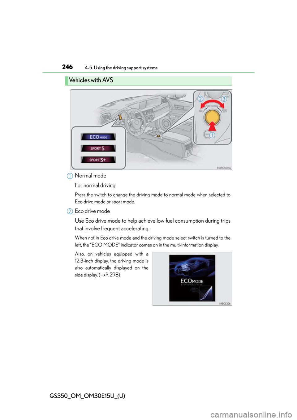 Lexus GS350 2015  Refueling / LEXUS 2015 GS350 OWNERS MANUAL (OM30E15U) 246
GS350_OM_OM30E15U_(U)
4-5. Using the driving support systems
Normal mode
For normal driving.
Press the switch to change the driving mode to normal mode when selected to
Eco drive mode or sport mod