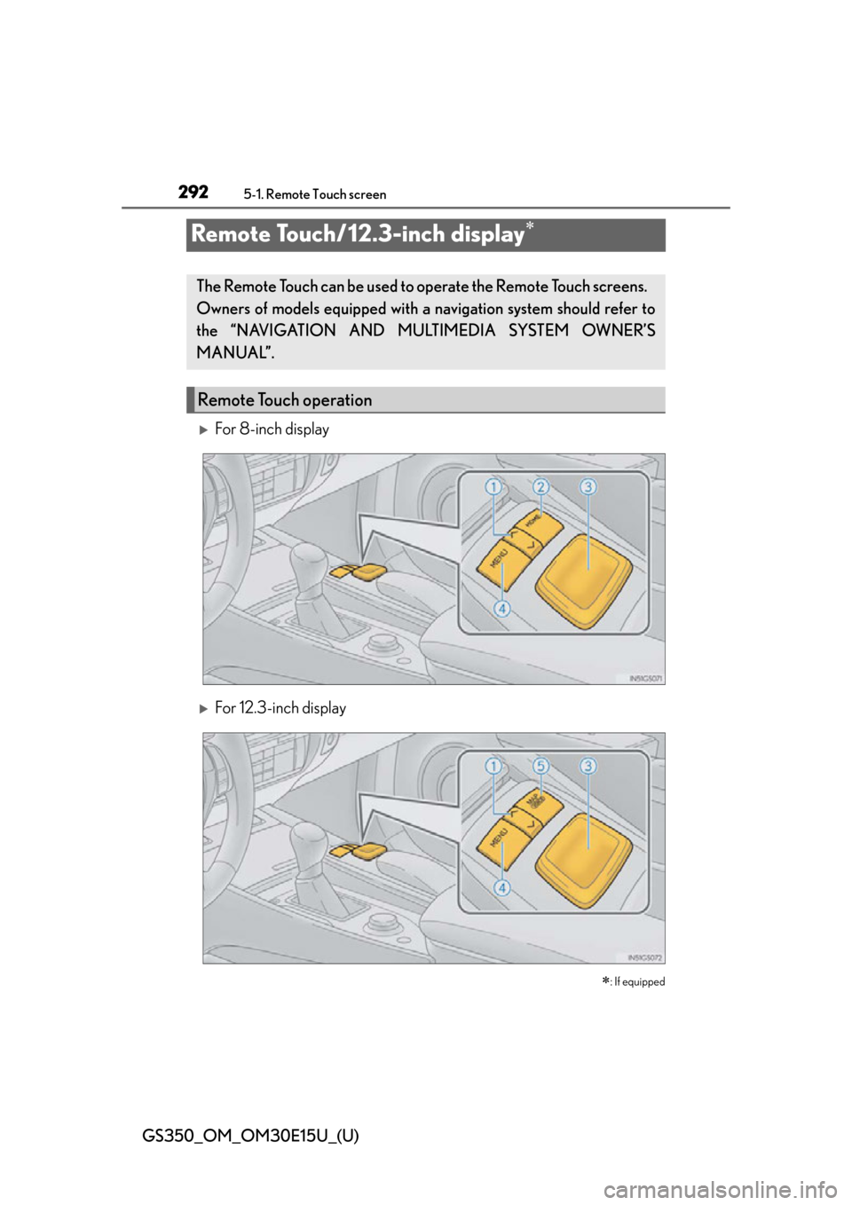 Lexus GS350 2015  Refueling / LEXUS 2015 GS350 OWNERS MANUAL (OM30E15U) 292
GS350_OM_OM30E15U_(U)
5-1. Remote Touch screen
Remote Touch/12.3-inch display
For 8-inch display
For 12.3-inch display
: If equipped
The Remote Touch can be used to operate the Remote 