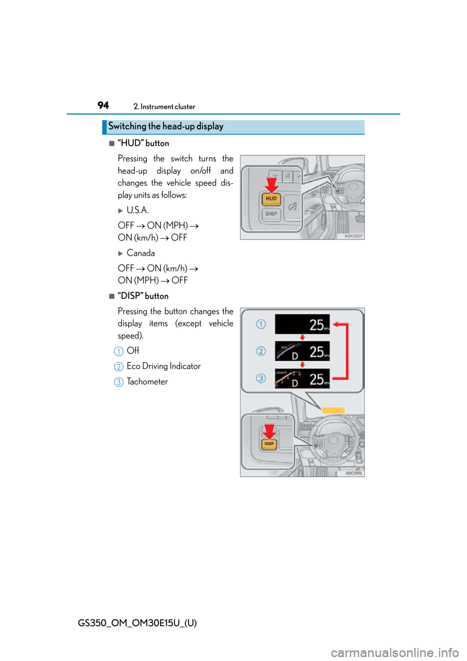 Lexus GS350 2015 Refueling / LEXUS 2015 GS350 OWNERS MANUAL (OM30E15U) 94
GS350_OM_OM30E15U_(U)
2. Instrument cluster
■“HUD” button
Pressing the switch turns the
head-up display on/off and
changes the vehicle speed dis-
play units as follows:
U.S.A.
OFF ON Lexus GS350 2015 Refueling / LEXUS 2015 GS350 OWNERS MANUAL (OM30E15U) 94
GS350_OM_OM30E15U_(U)
2. Instrument cluster
■“HUD” button
Pressing the switch turns the
head-up display on/off and
changes the vehicle speed dis-
play units as follows:
U.S.A.
OFF ON