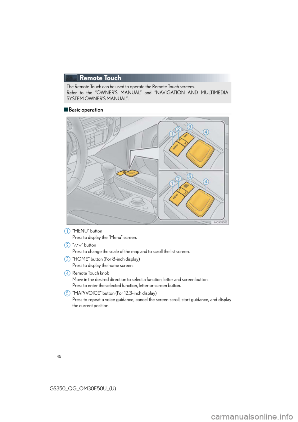 Lexus GS350 2015  Refueling / LEXUS 2015 GS350 OWNERS MANUAL QUICK GUIDE (OM30E50U) 45
GS350_QG_OM30E50U_(U)
Remote Touch
■Basic operation
“MENU” button
Press to display the “Menu” screen.
“ • ” button
Press to change the scale of the ma p and to scroll the list