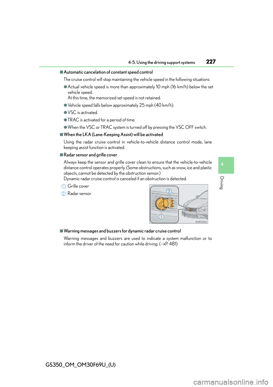 Lexus GS350 2015  Refueling / LEXUS 2015 GS350 FROM MAR. 2015 PROD. OWNERS MANUAL (OM30F69U) GS350_OM_OM30F69U_(U)
2274-5. Using the driving support systems
4
Driving
■Automatic cancelation of constant speed control
The cruise control will stop maintaining the vehicle speed in the following