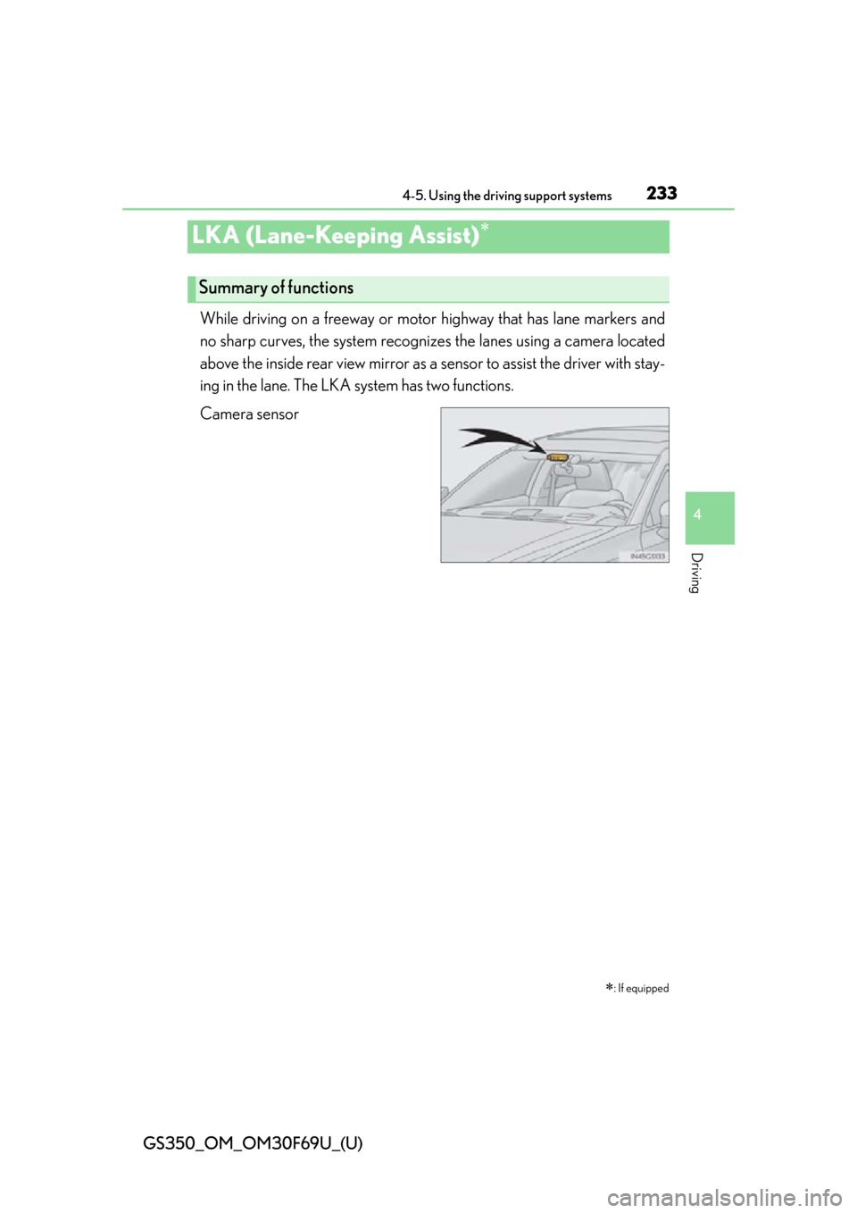 Lexus GS350 2015  Refueling / LEXUS 2015 GS350 FROM MAR. 2015 PROD. OWNERS MANUAL (OM30F69U) 233
GS350_OM_OM30F69U_(U)4-5. Using the driving support systems
4
Driving
LKA (Lane-Keeping Assist)
While driving on a freeway or motor  highway that has lane markers and
no sharp curves, the sy st