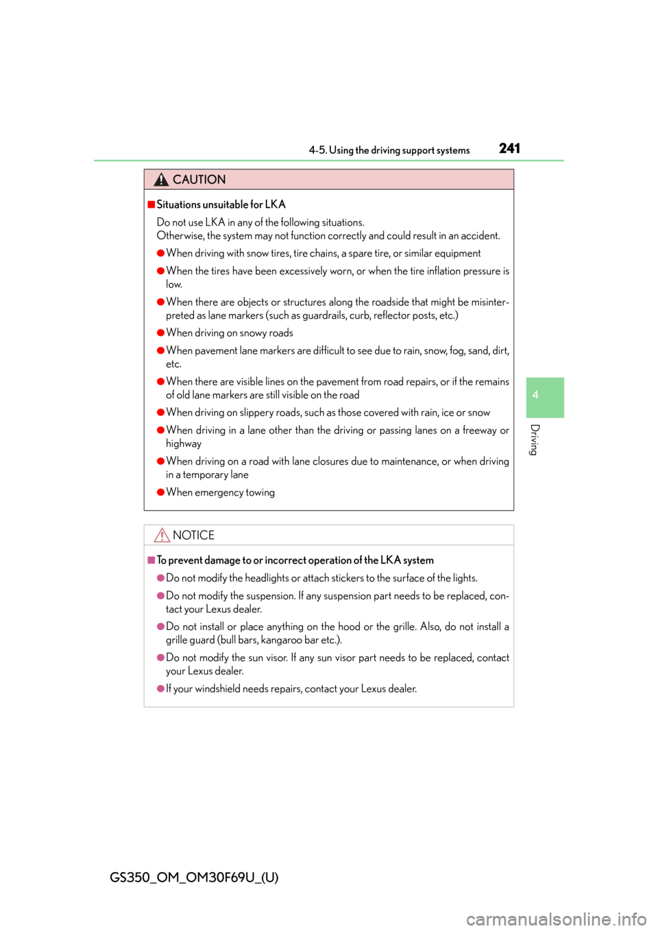 Lexus GS350 2015  Refueling / LEXUS 2015 GS350 FROM MAR. 2015 PROD. OWNERS MANUAL (OM30F69U) GS350_OM_OM30F69U_(U)
2414-5. Using the driving support systems
4
Driving
CAUTION
■Situations unsuitable for LKA
Do not use LKA in any of the following situations.
Otherwise, the system may not func